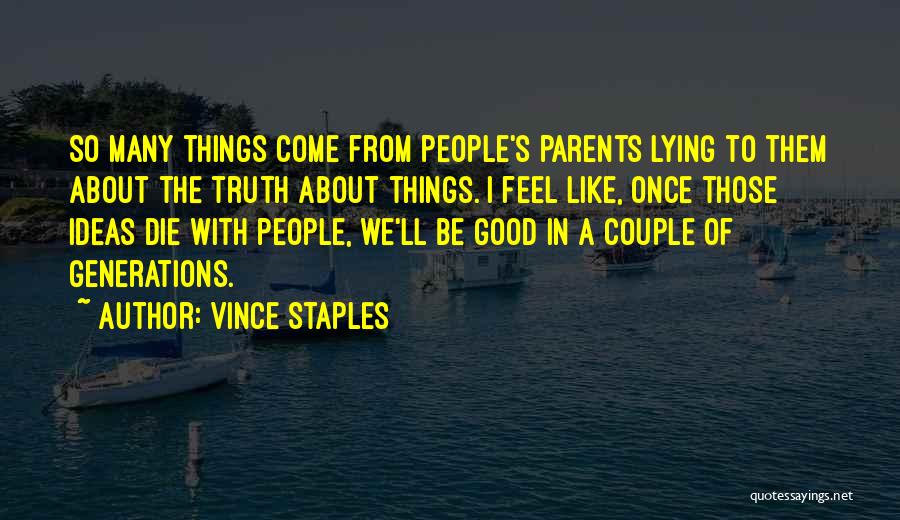 Vince Staples Quotes: So Many Things Come From People's Parents Lying To Them About The Truth About Things. I Feel Like, Once Those