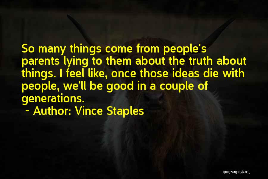 Vince Staples Quotes: So Many Things Come From People's Parents Lying To Them About The Truth About Things. I Feel Like, Once Those
