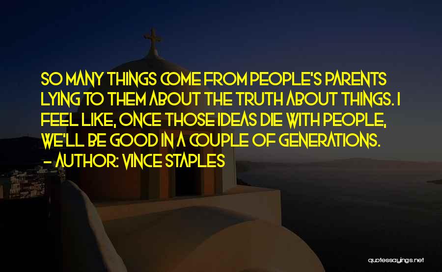 Vince Staples Quotes: So Many Things Come From People's Parents Lying To Them About The Truth About Things. I Feel Like, Once Those