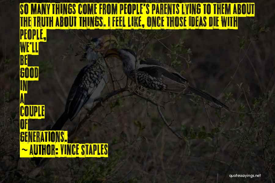Vince Staples Quotes: So Many Things Come From People's Parents Lying To Them About The Truth About Things. I Feel Like, Once Those