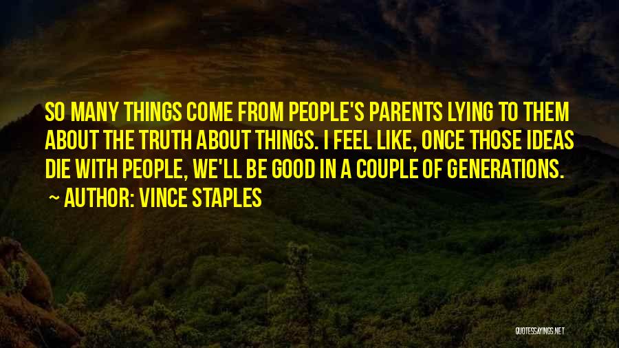 Vince Staples Quotes: So Many Things Come From People's Parents Lying To Them About The Truth About Things. I Feel Like, Once Those