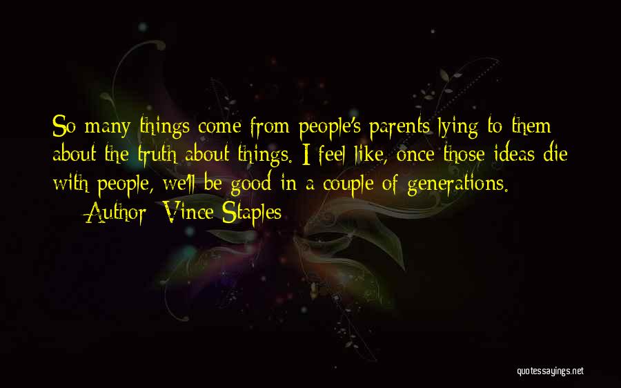 Vince Staples Quotes: So Many Things Come From People's Parents Lying To Them About The Truth About Things. I Feel Like, Once Those