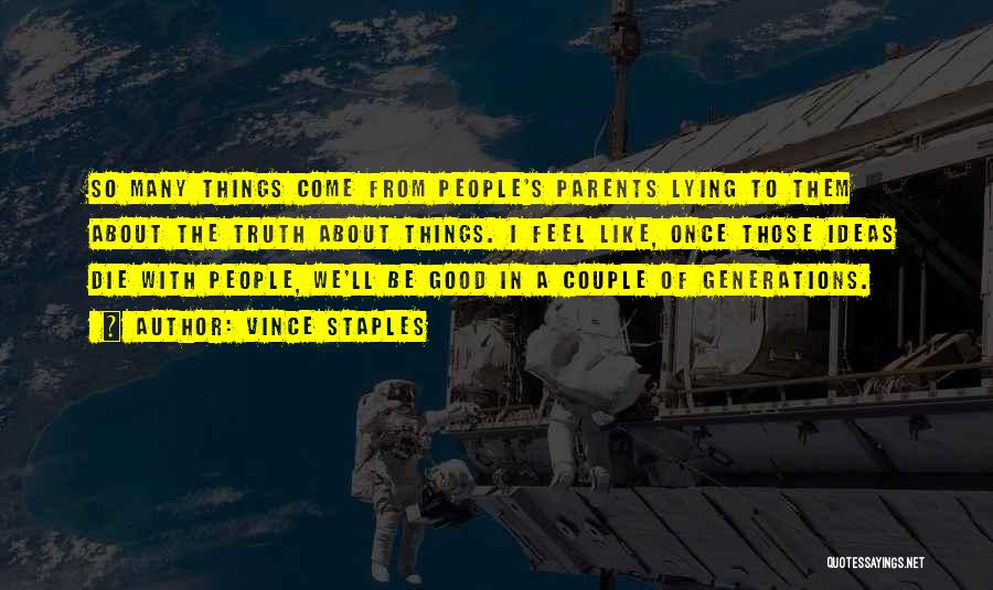 Vince Staples Quotes: So Many Things Come From People's Parents Lying To Them About The Truth About Things. I Feel Like, Once Those