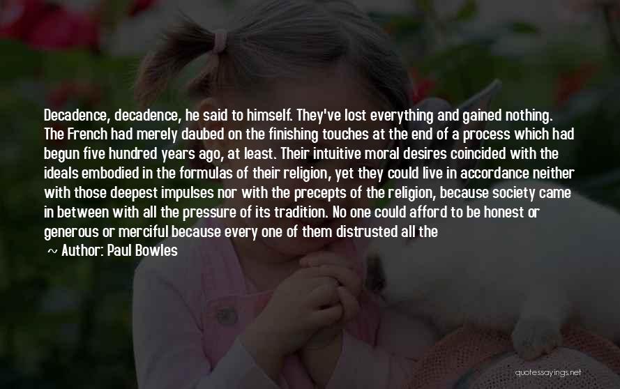 Paul Bowles Quotes: Decadence, Decadence, He Said To Himself. They've Lost Everything And Gained Nothing. The French Had Merely Daubed On The Finishing