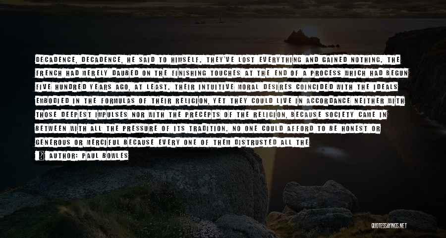 Paul Bowles Quotes: Decadence, Decadence, He Said To Himself. They've Lost Everything And Gained Nothing. The French Had Merely Daubed On The Finishing