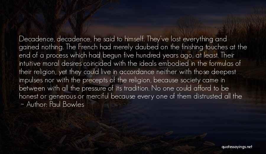 Paul Bowles Quotes: Decadence, Decadence, He Said To Himself. They've Lost Everything And Gained Nothing. The French Had Merely Daubed On The Finishing