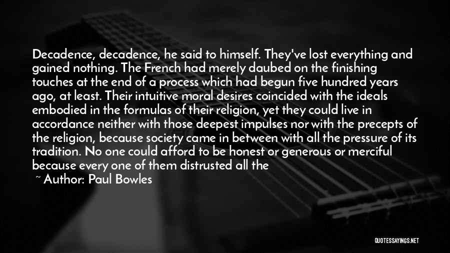 Paul Bowles Quotes: Decadence, Decadence, He Said To Himself. They've Lost Everything And Gained Nothing. The French Had Merely Daubed On The Finishing