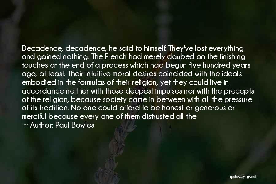 Paul Bowles Quotes: Decadence, Decadence, He Said To Himself. They've Lost Everything And Gained Nothing. The French Had Merely Daubed On The Finishing