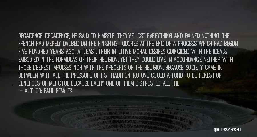 Paul Bowles Quotes: Decadence, Decadence, He Said To Himself. They've Lost Everything And Gained Nothing. The French Had Merely Daubed On The Finishing