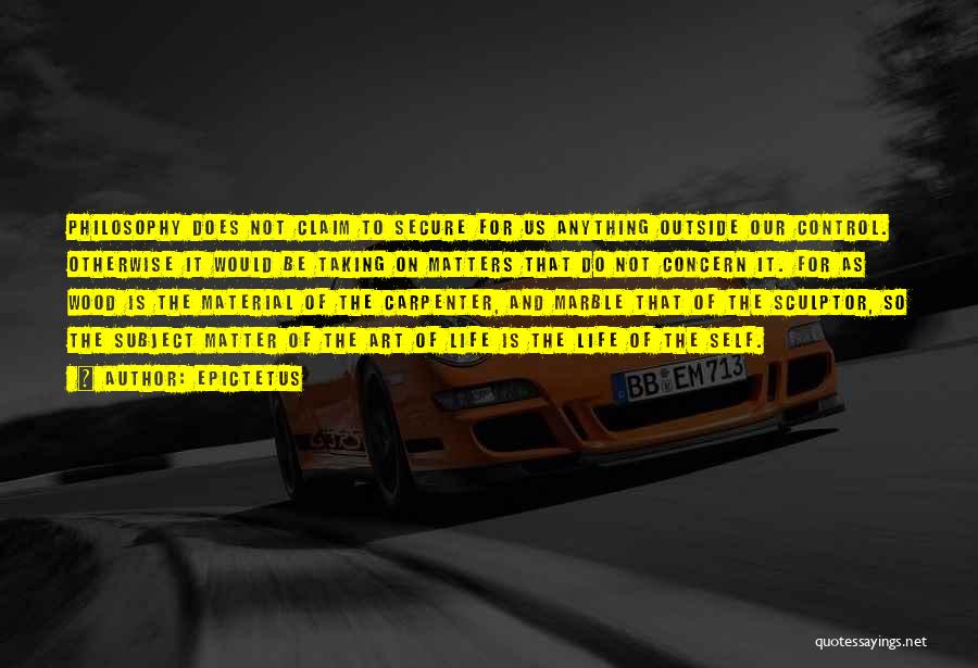 Epictetus Quotes: Philosophy Does Not Claim To Secure For Us Anything Outside Our Control. Otherwise It Would Be Taking On Matters That