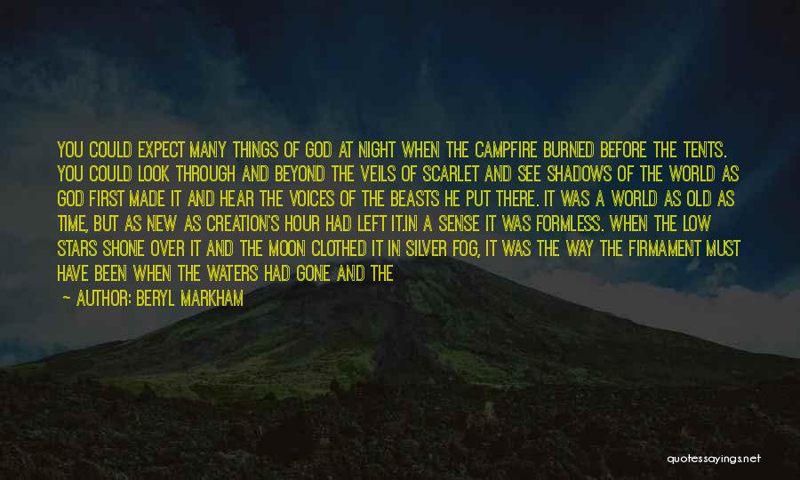 Beryl Markham Quotes: You Could Expect Many Things Of God At Night When The Campfire Burned Before The Tents. You Could Look Through