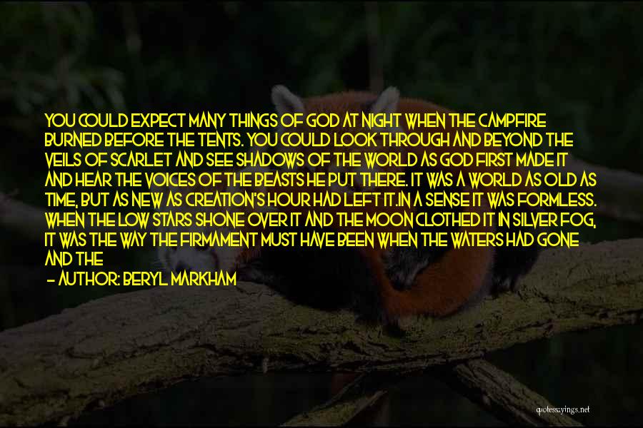 Beryl Markham Quotes: You Could Expect Many Things Of God At Night When The Campfire Burned Before The Tents. You Could Look Through