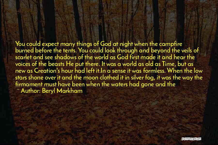 Beryl Markham Quotes: You Could Expect Many Things Of God At Night When The Campfire Burned Before The Tents. You Could Look Through