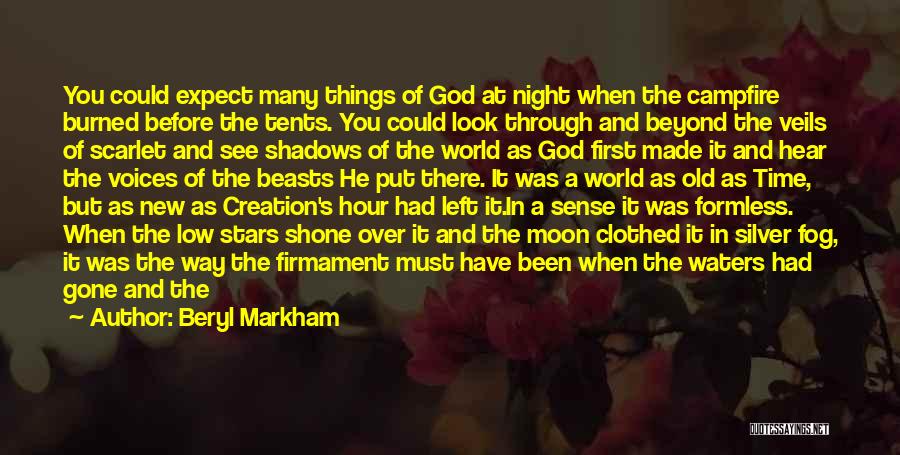 Beryl Markham Quotes: You Could Expect Many Things Of God At Night When The Campfire Burned Before The Tents. You Could Look Through