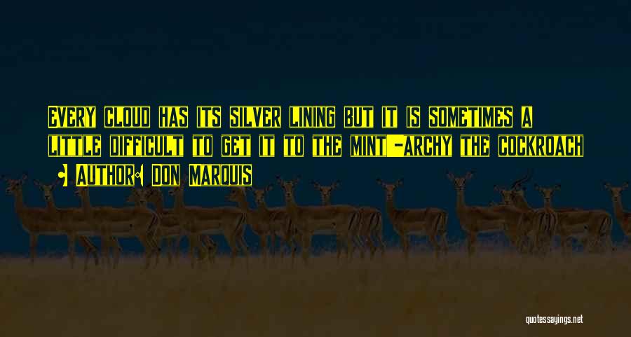 Don Marquis Quotes: Every Cloud Has Its Silver Lining But It Is Sometimes A Little Difficult To Get It To The Mint'-archy The