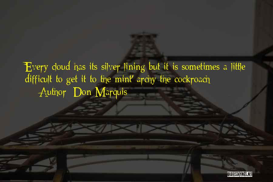 Don Marquis Quotes: Every Cloud Has Its Silver Lining But It Is Sometimes A Little Difficult To Get It To The Mint'-archy The