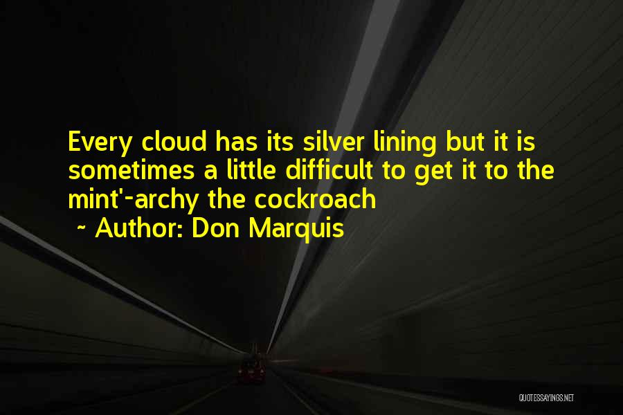 Don Marquis Quotes: Every Cloud Has Its Silver Lining But It Is Sometimes A Little Difficult To Get It To The Mint'-archy The