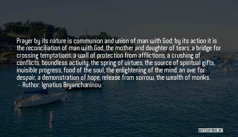 Ignatius Bryanchaninov Quotes: Prayer By Its Nature Is Communion And Union Of Man With God; By Its Action It Is The Reconciliation Of