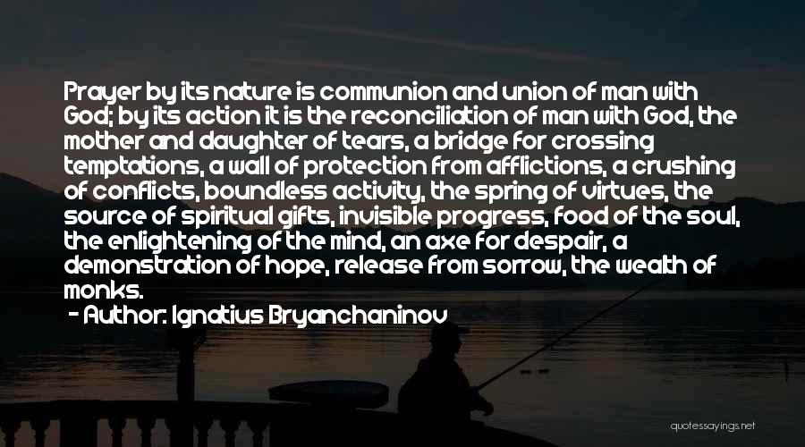 Ignatius Bryanchaninov Quotes: Prayer By Its Nature Is Communion And Union Of Man With God; By Its Action It Is The Reconciliation Of