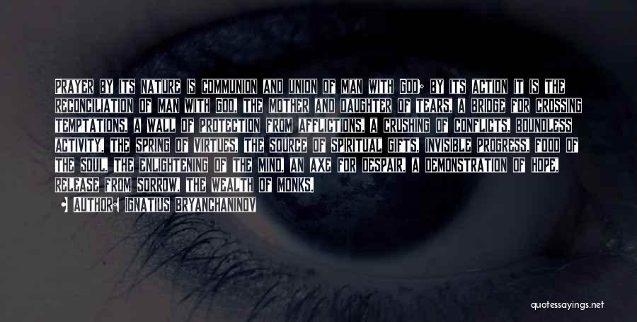 Ignatius Bryanchaninov Quotes: Prayer By Its Nature Is Communion And Union Of Man With God; By Its Action It Is The Reconciliation Of