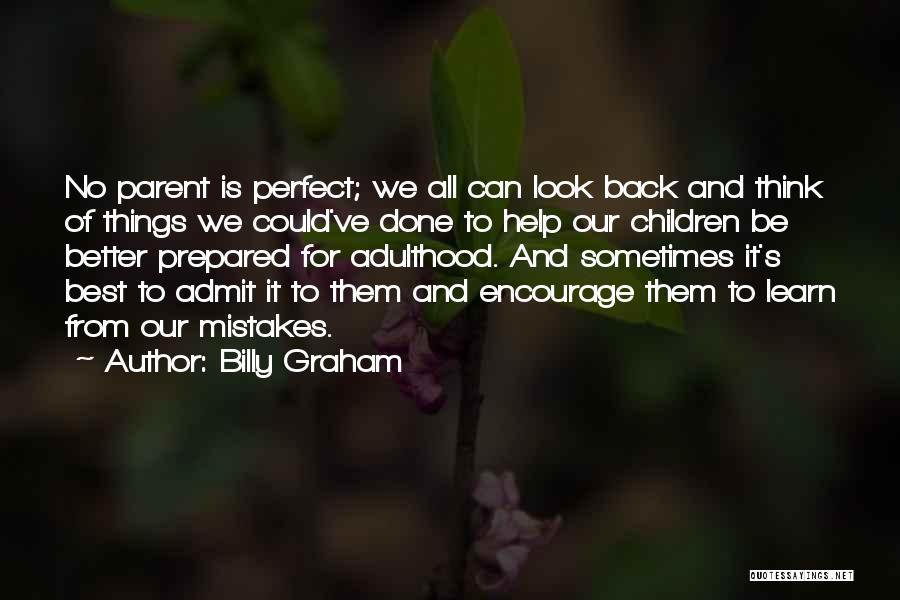 Billy Graham Quotes: No Parent Is Perfect; We All Can Look Back And Think Of Things We Could've Done To Help Our Children