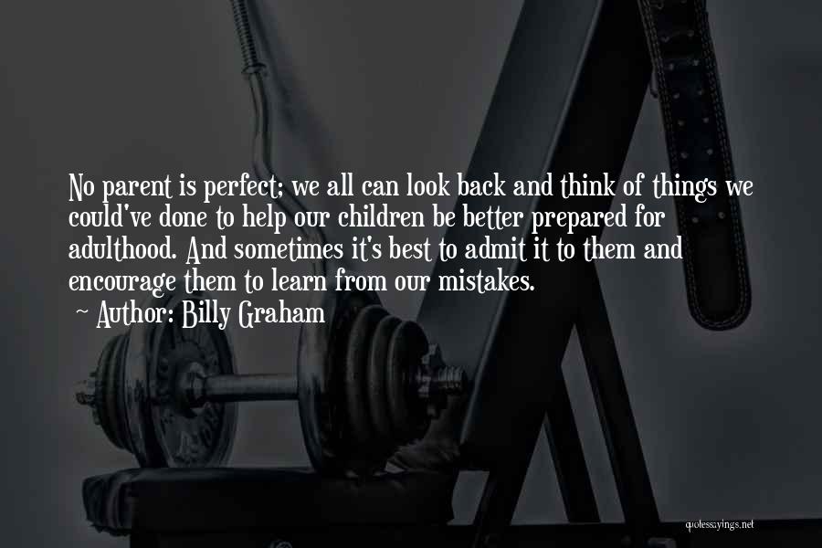 Billy Graham Quotes: No Parent Is Perfect; We All Can Look Back And Think Of Things We Could've Done To Help Our Children