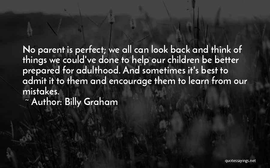 Billy Graham Quotes: No Parent Is Perfect; We All Can Look Back And Think Of Things We Could've Done To Help Our Children