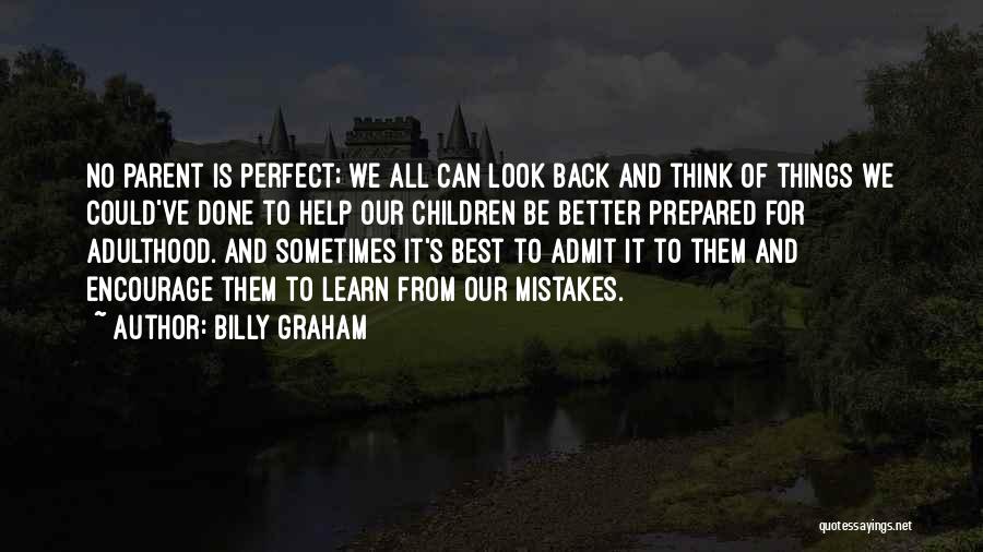 Billy Graham Quotes: No Parent Is Perfect; We All Can Look Back And Think Of Things We Could've Done To Help Our Children