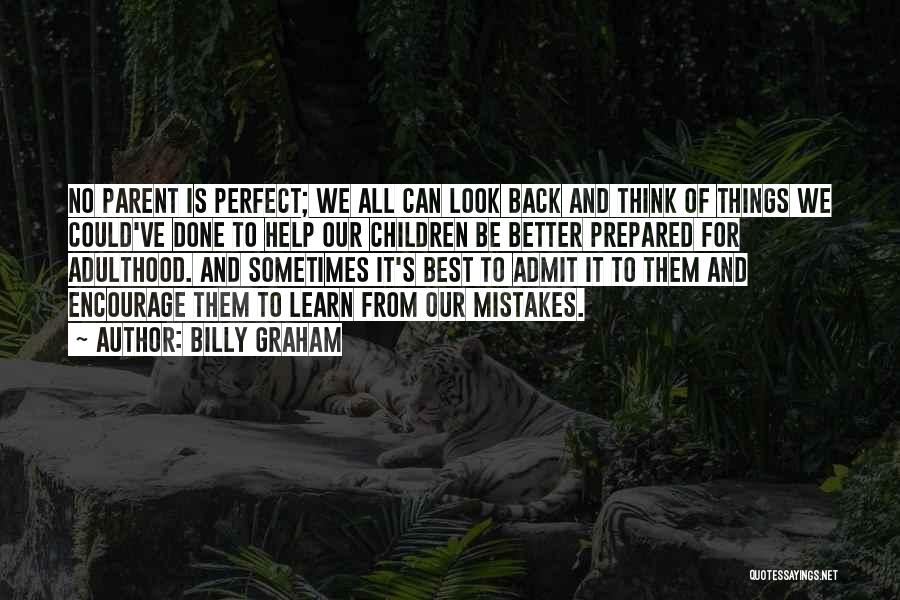 Billy Graham Quotes: No Parent Is Perfect; We All Can Look Back And Think Of Things We Could've Done To Help Our Children