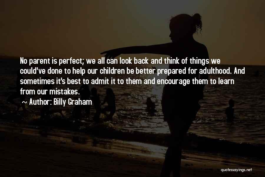 Billy Graham Quotes: No Parent Is Perfect; We All Can Look Back And Think Of Things We Could've Done To Help Our Children