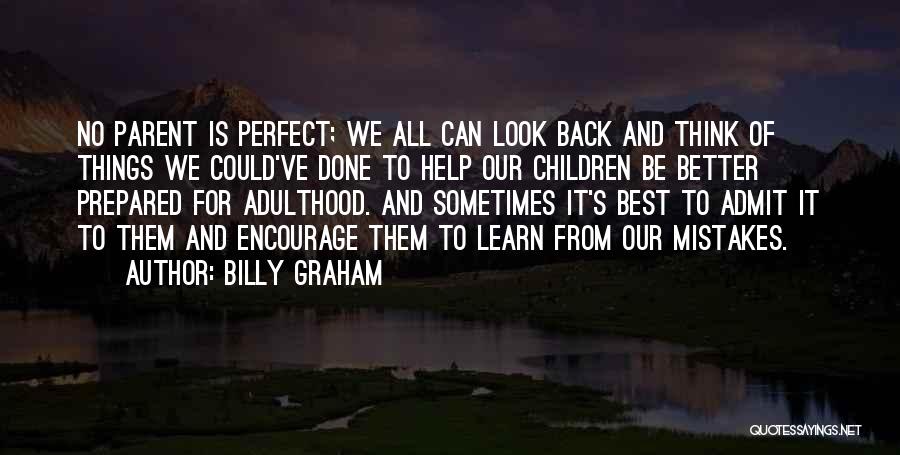 Billy Graham Quotes: No Parent Is Perfect; We All Can Look Back And Think Of Things We Could've Done To Help Our Children