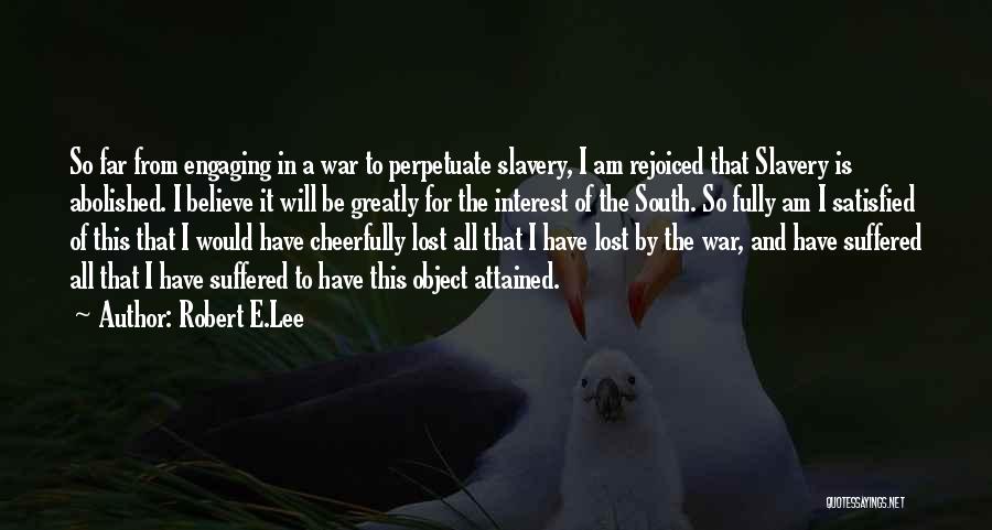 Robert E.Lee Quotes: So Far From Engaging In A War To Perpetuate Slavery, I Am Rejoiced That Slavery Is Abolished. I Believe It