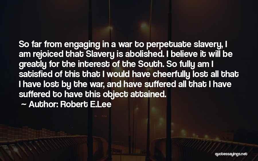 Robert E.Lee Quotes: So Far From Engaging In A War To Perpetuate Slavery, I Am Rejoiced That Slavery Is Abolished. I Believe It