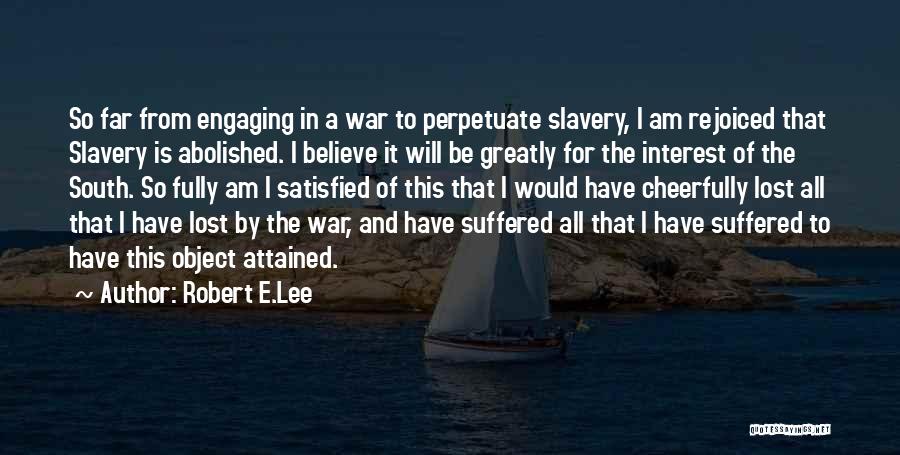 Robert E.Lee Quotes: So Far From Engaging In A War To Perpetuate Slavery, I Am Rejoiced That Slavery Is Abolished. I Believe It