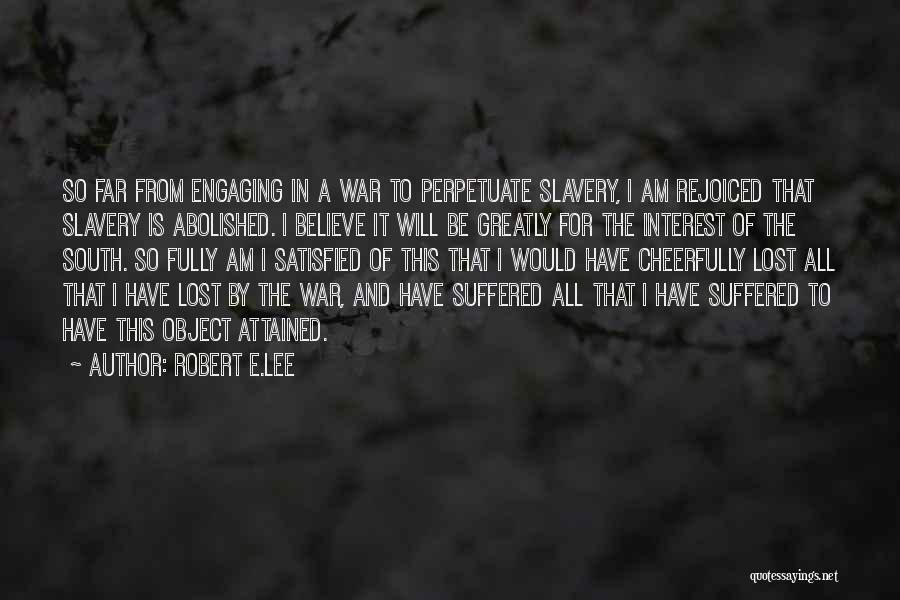 Robert E.Lee Quotes: So Far From Engaging In A War To Perpetuate Slavery, I Am Rejoiced That Slavery Is Abolished. I Believe It