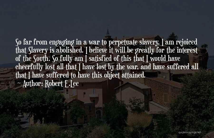 Robert E.Lee Quotes: So Far From Engaging In A War To Perpetuate Slavery, I Am Rejoiced That Slavery Is Abolished. I Believe It