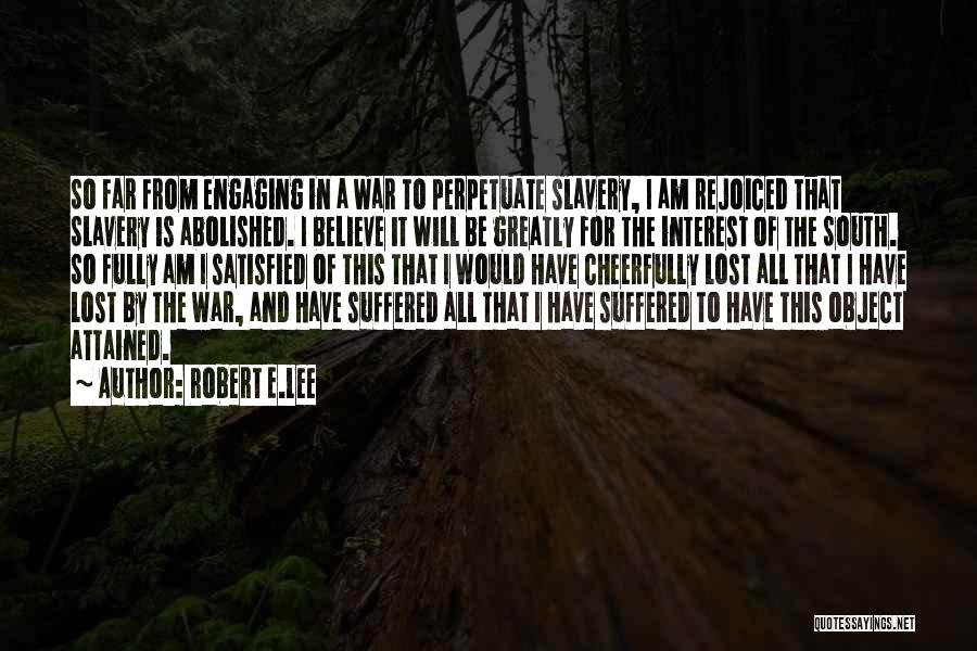 Robert E.Lee Quotes: So Far From Engaging In A War To Perpetuate Slavery, I Am Rejoiced That Slavery Is Abolished. I Believe It