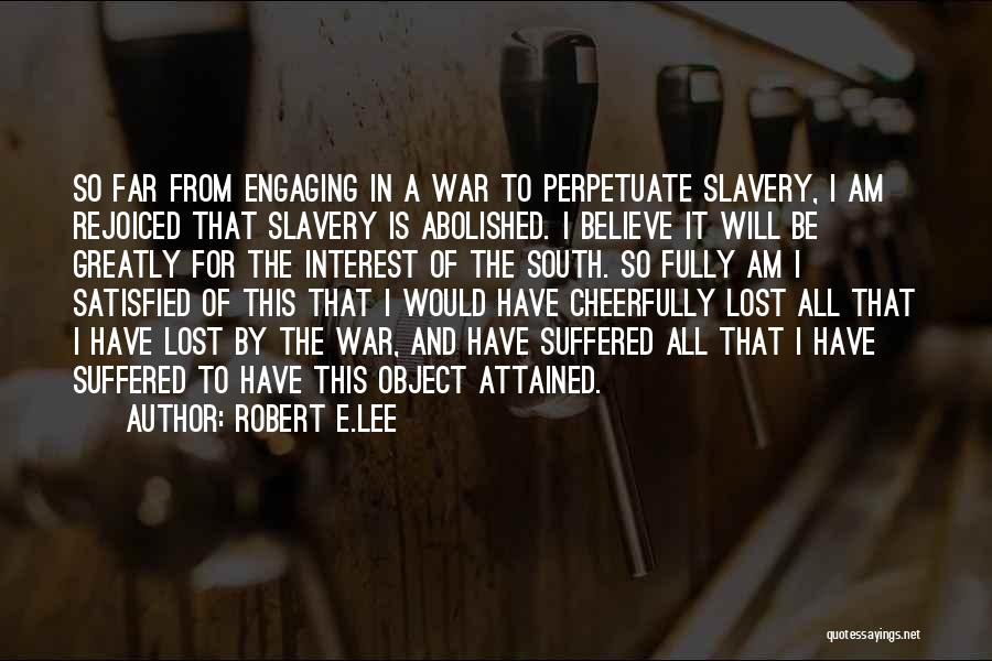 Robert E.Lee Quotes: So Far From Engaging In A War To Perpetuate Slavery, I Am Rejoiced That Slavery Is Abolished. I Believe It
