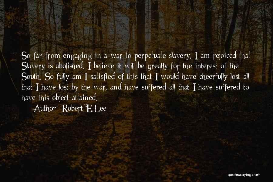 Robert E.Lee Quotes: So Far From Engaging In A War To Perpetuate Slavery, I Am Rejoiced That Slavery Is Abolished. I Believe It