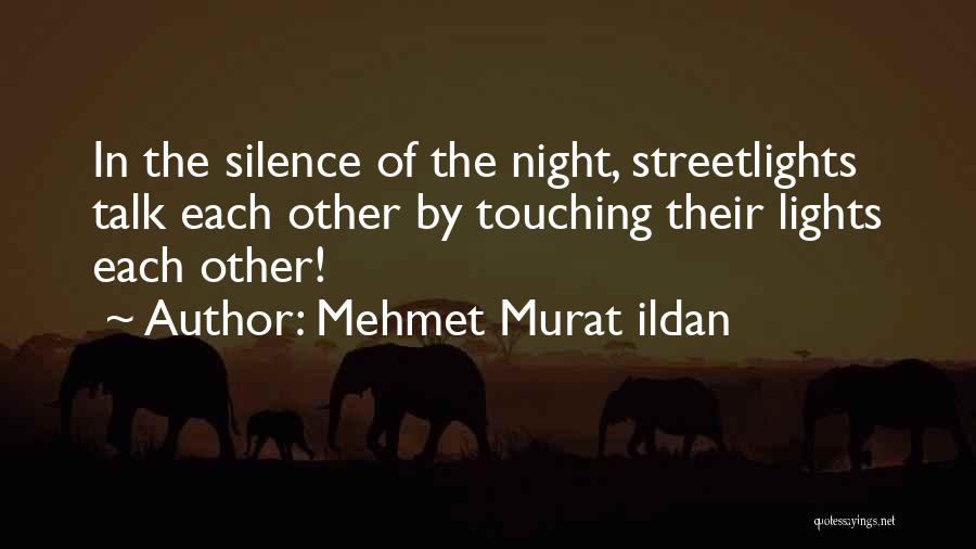 Mehmet Murat Ildan Quotes: In The Silence Of The Night, Streetlights Talk Each Other By Touching Their Lights Each Other!