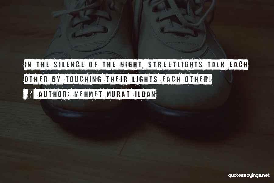 Mehmet Murat Ildan Quotes: In The Silence Of The Night, Streetlights Talk Each Other By Touching Their Lights Each Other!