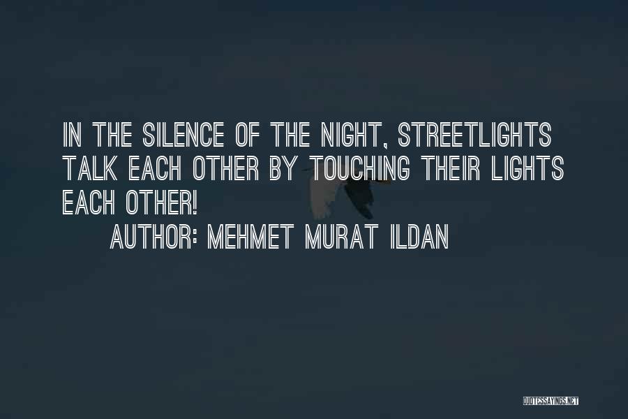 Mehmet Murat Ildan Quotes: In The Silence Of The Night, Streetlights Talk Each Other By Touching Their Lights Each Other!