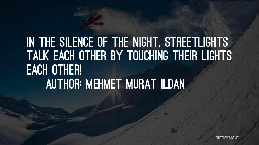Mehmet Murat Ildan Quotes: In The Silence Of The Night, Streetlights Talk Each Other By Touching Their Lights Each Other!