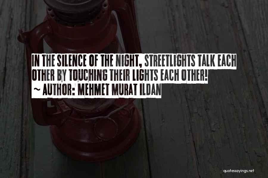 Mehmet Murat Ildan Quotes: In The Silence Of The Night, Streetlights Talk Each Other By Touching Their Lights Each Other!