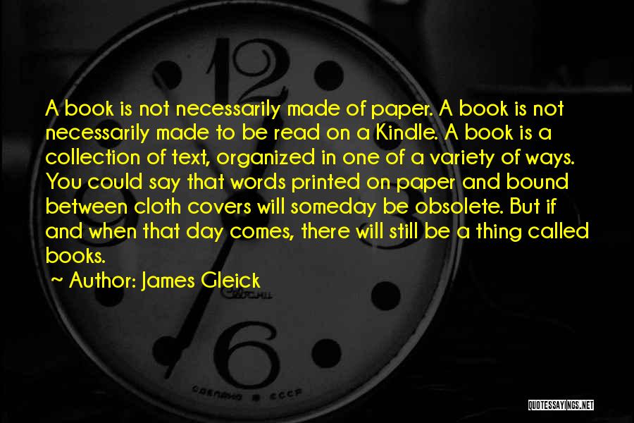 James Gleick Quotes: A Book Is Not Necessarily Made Of Paper. A Book Is Not Necessarily Made To Be Read On A Kindle.