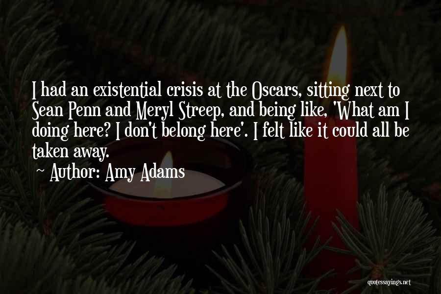 Amy Adams Quotes: I Had An Existential Crisis At The Oscars, Sitting Next To Sean Penn And Meryl Streep, And Being Like, 'what