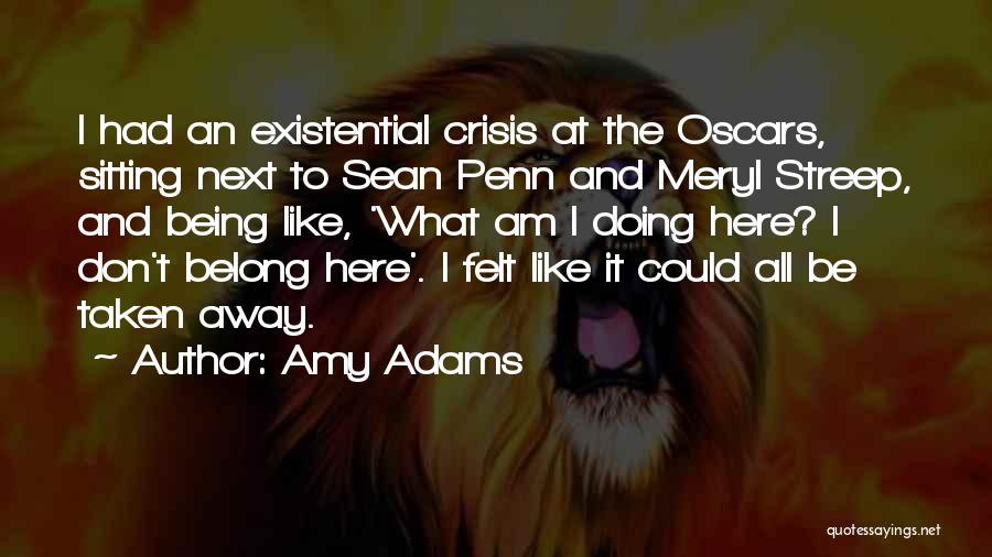 Amy Adams Quotes: I Had An Existential Crisis At The Oscars, Sitting Next To Sean Penn And Meryl Streep, And Being Like, 'what