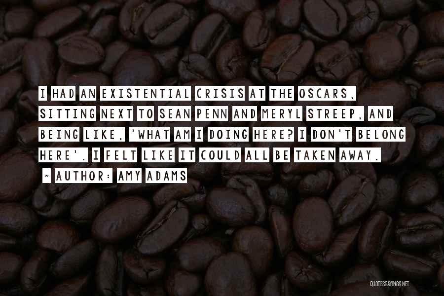 Amy Adams Quotes: I Had An Existential Crisis At The Oscars, Sitting Next To Sean Penn And Meryl Streep, And Being Like, 'what