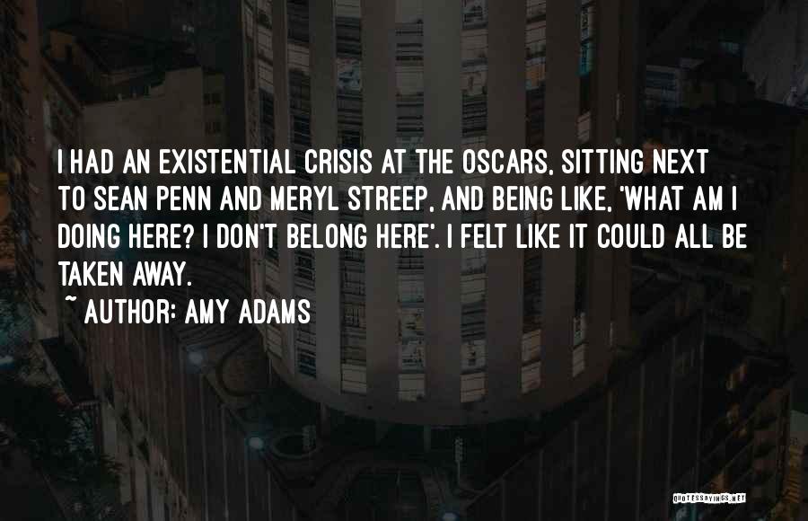 Amy Adams Quotes: I Had An Existential Crisis At The Oscars, Sitting Next To Sean Penn And Meryl Streep, And Being Like, 'what