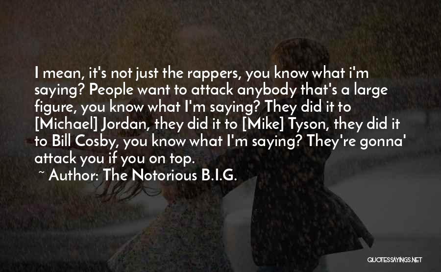 The Notorious B.I.G. Quotes: I Mean, It's Not Just The Rappers, You Know What I'm Saying? People Want To Attack Anybody That's A Large
